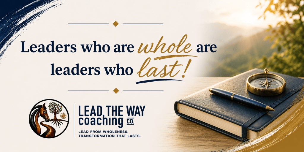 Leaders who are whole are leaders who last!